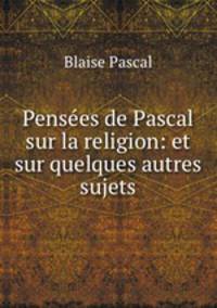 Pensees de Pascal sur la religion: et sur quelques autres sujets
