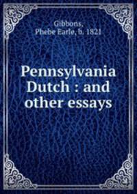 Pennsylvania Dutch : and other essays