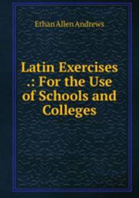 Latin Exercises .: For the Use of Schools and Colleges