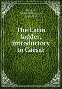 The Latin ladder, introductory to Caesar