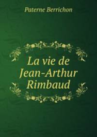 La vie de Jean-Arthur Rimbaud
