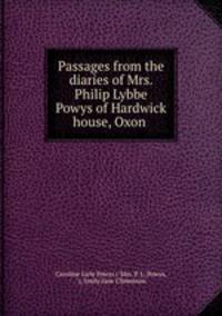 Passages from the diaries of Mrs. Philip Lybbe Powys of Hardwick house, Oxon .