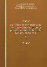 L`art des expriences: ou, Avis aux amateurs de la physique, sur le choix, la construction et l .. 2