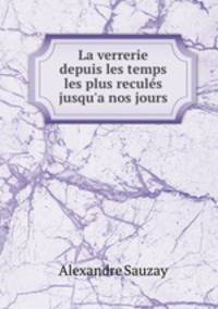 La verrerie depuis les temps les plus recules jusqu