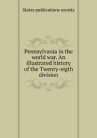 Pennsylvania in the world war. An illustrated history of the Twenty-eigth division