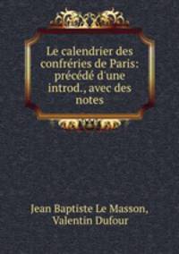 Le calendrier des confreries de Paris: precede d