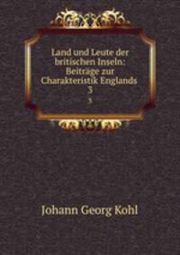 Land und Leute der britischen Inseln: Beitrge zur Charakteristik Englands .. 3