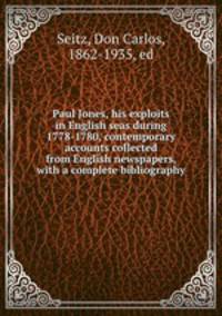 Paul Jones, his exploits in English seas during 1778-1780, contemporary accounts collected from English newspapers, with a complete bibliography