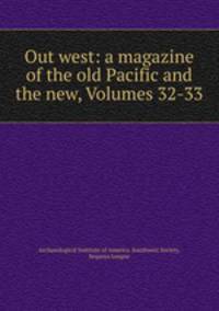 Out west: a magazine of the old Pacific and the new, Volumes 32-33
