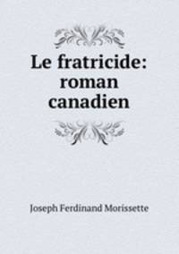 Le fratricide: roman canadien