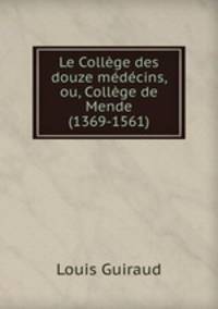 Le College des douze medecins, ou, College de Mende (1369-1561)