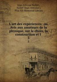 L`art des expriences: ou, Avis aux amateurs de la physique, sur le choix, la construction et l .. 3