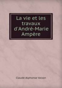 La vie et les travaux d