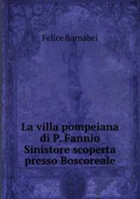 La villa pompeiana di P. Fannio Sinistore scoperta presso Boscoreale