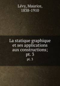 La statique graphique et ses applications aux constructions;. pt. 3