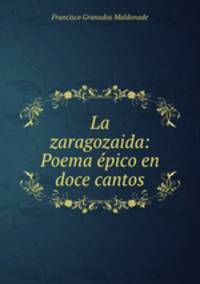La zaragozaida: Poema epico en doce cantos