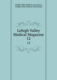 Lehigh Valley Medical Magazine. 12