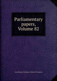 Parliamentary papers, Volume 82