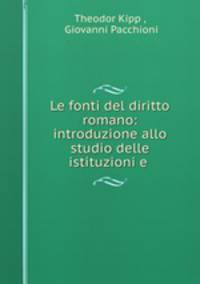 Le fonti del diritto romano: introduzione allo studio delle istituzioni e .