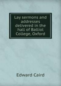 Lay sermons and addresses delivered in the hall of Balliol College, Oxford