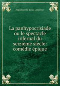 La panhypocrisiade ou le spectacle infernal du seizieme siecle: comedie epique