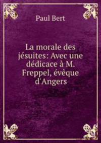 La morale des jesuites: Avec une dedicace a M. Freppel, eveque d