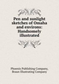 Pen and sunlight sketches of Omaha and environs: Handsomely illustrated