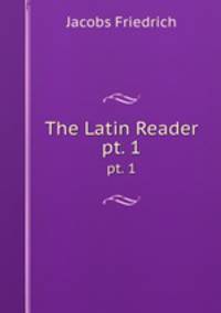 The Latin Reader. pt. 1