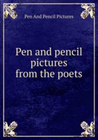 Pen and pencil pictures from the poets