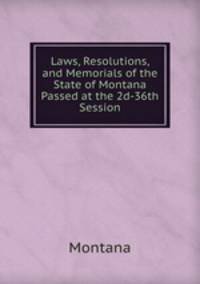 Laws, Resolutions, and Memorials of the State of Montana Passed at the 2d-36th Session