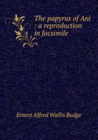The papyrus of Ani : a reproduction in facsimile