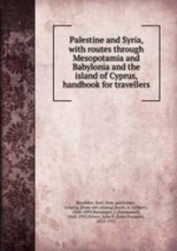 Palestine and Syria, with routes through Mesopotamia and Babylonia and the island of Cyprus, handbook for travellers