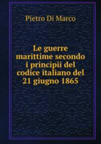 Le guerre marittime secondo i principii del codice italiano del 21 giugno 1865