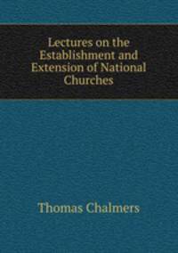 Lectures on the Establishment and Extension of National Churches