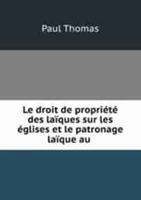Le droit de propriete des laiques sur les eglises et le patronage laique au .