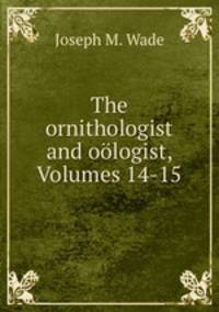 The ornithologist and oologist, Volumes 14-15