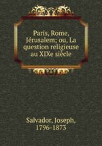 Paris, Rome, Jerusalem; ou, La question religieuse au XIXe siecle