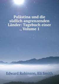 Palastina und die sudlich angrenzenden Lander: Tagebuch einer ., Volume 1