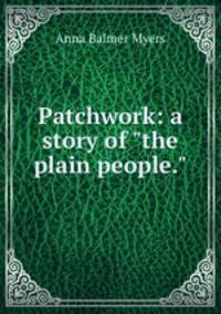 Patchwork: a story of "the plain people."