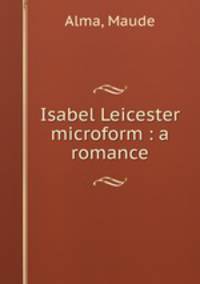 Isabel Leicester microform : a romance
