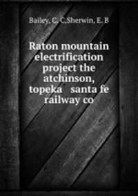 Raton mountain electrification project the atchinson, topeka & santa fe railway co.