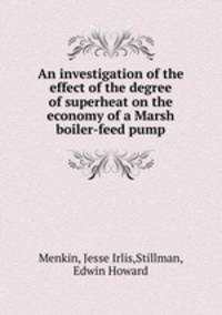 An investigation of the effect of the degree of superheat on the economy of a Marsh boiler-feed pump