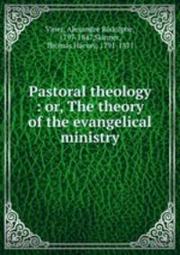 Pastoral theology : or, The theory of the evangelical ministry