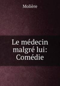 Le medecin malgre lui: Comedie