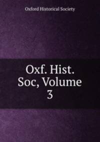 Oxf. Hist. Soc, Volume 3