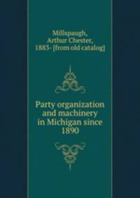Party organization and machinery in Michigan since 1890