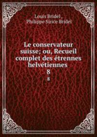 Le conservateur suisse; ou, Recueil complet des trennes helvtiennes .. 8