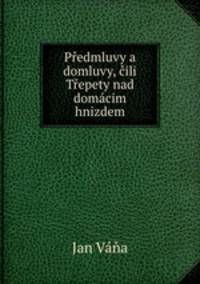 Predmluvy a domluvy, cili Trepety nad domacim hnizdem