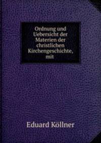 Ordnung und Uebersicht der Materien der christlichen Kirchengeschichte, mit .