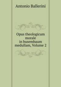 Opus theologicum morale in busembaum medullam, Volume 2
